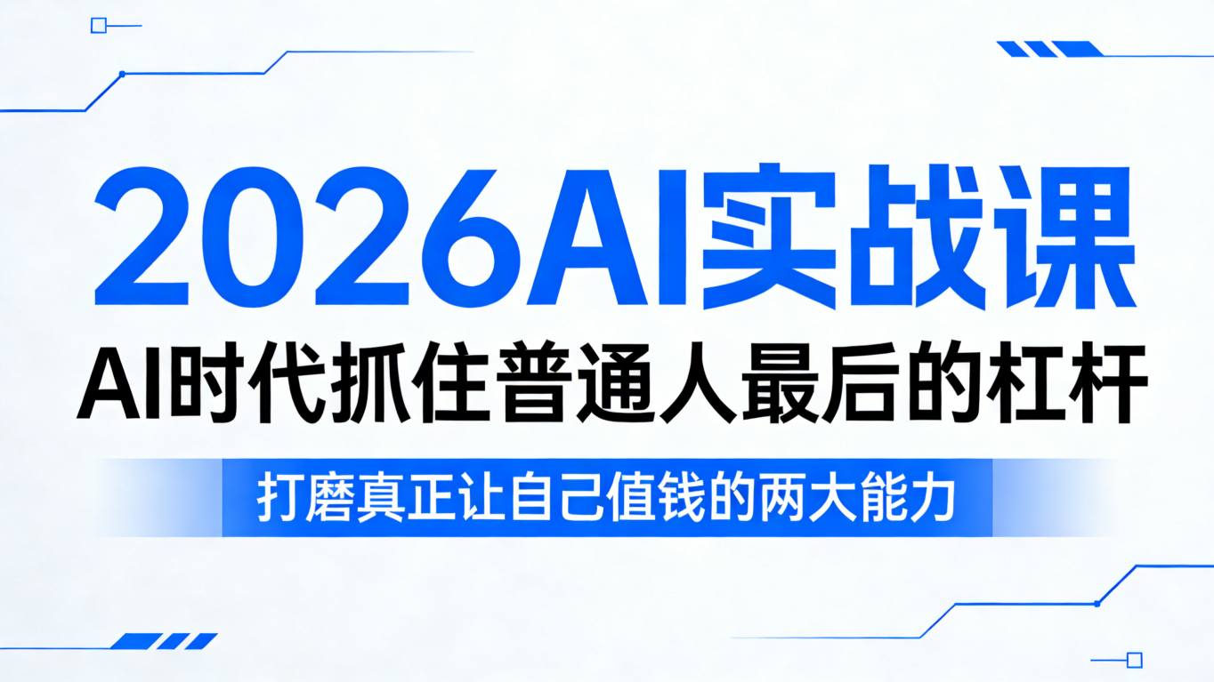 2026AI实战课，AI时代抓住普通人最后的杠杆，打磨真正让自己值钱的两大能力-铜臭网