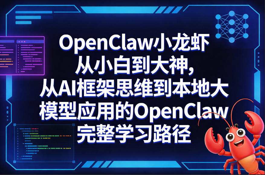 OpenClaw小龙虾从小白到大神，从AI框架思维到本地大模型应用的OpenClaw完整学习路径-铜臭网