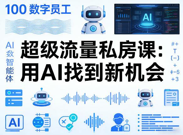 你的AI数字员工100个智能体,超级流量私房课,用AI找到新机会-铜臭网