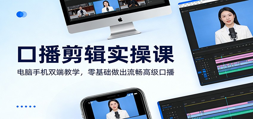 口播剪辑实操课：电脑手机双端教学，零基础做出流畅高级口播-铜臭网