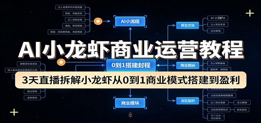 AI小龙虾商业运营教程：3天直播拆解小龙虾从0到1商业模式搭建到盈利-铜臭网