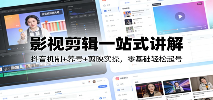 影视剪辑一站式讲解：抖音机制+养号+剪映实操，零基础轻松起号-铜臭网
