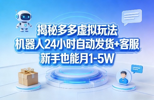 揭秘多多虚拟玩法，机器人24小时自动发货+客服，新手也能月1-5W！-铜臭网