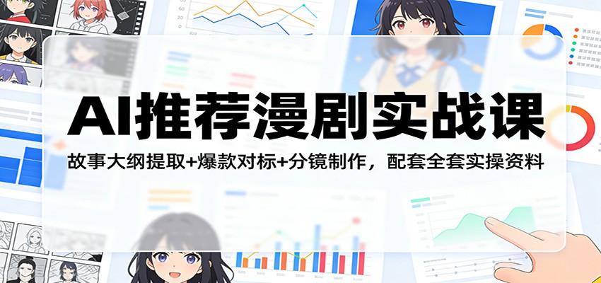 AI推荐漫剧实战课：故事大纲提取+爆款对标+分镜制作，配套全套实操资料-铜臭网