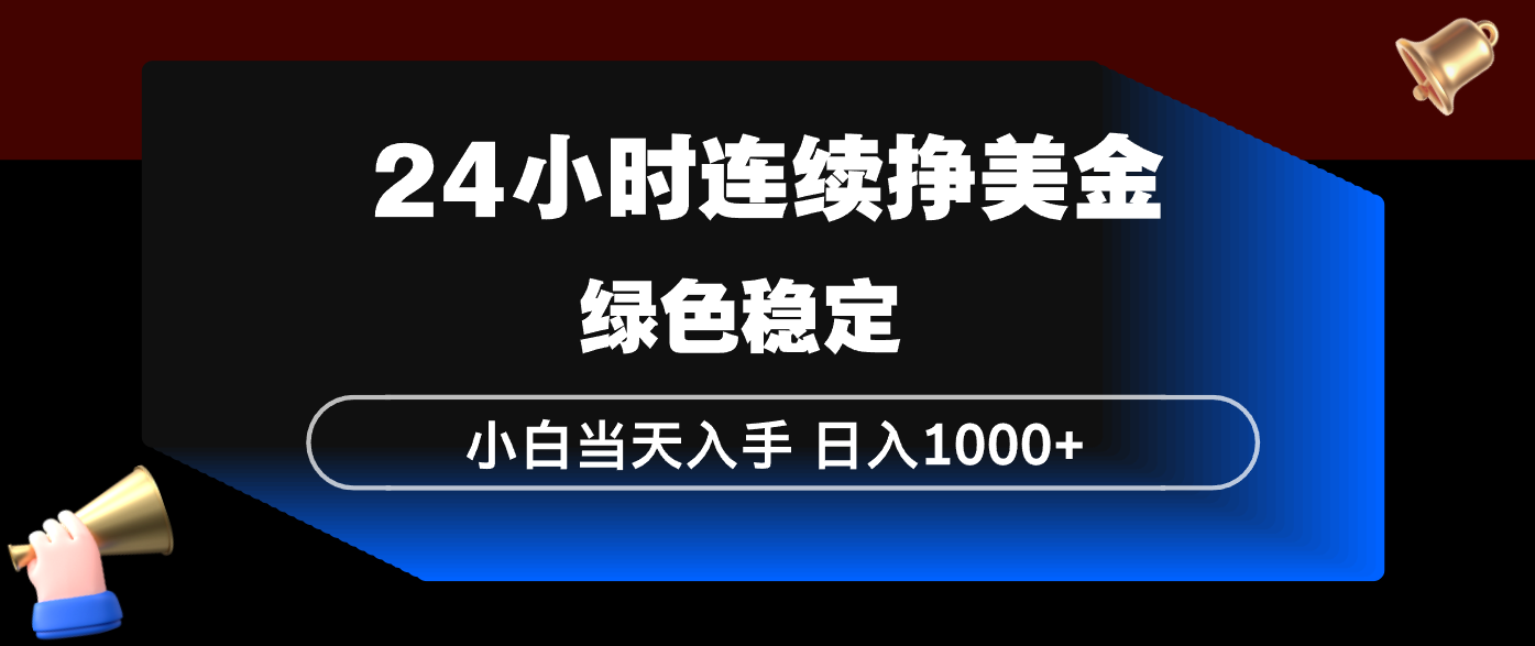 24小时连续断挣美金，小白当天上手，简单易操作，绿色稳定，日入1000+-铜臭网