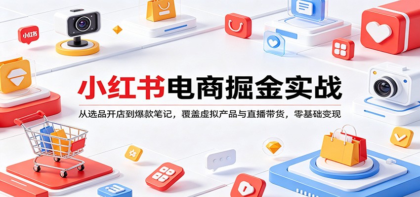 小红书电商掘金实战：从选品开店到爆款笔记，覆盖虚拟产品与直播带货，零基础变现-铜臭网
