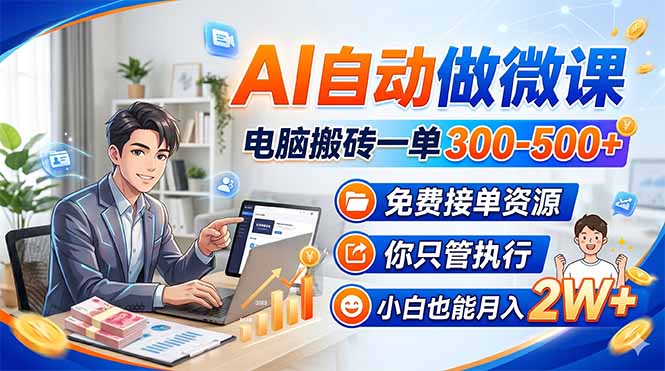 AI自动做微课，电脑搬砖一单300-500+，免费接单资源，你只管执行，小白也能月入2W+-铜臭网