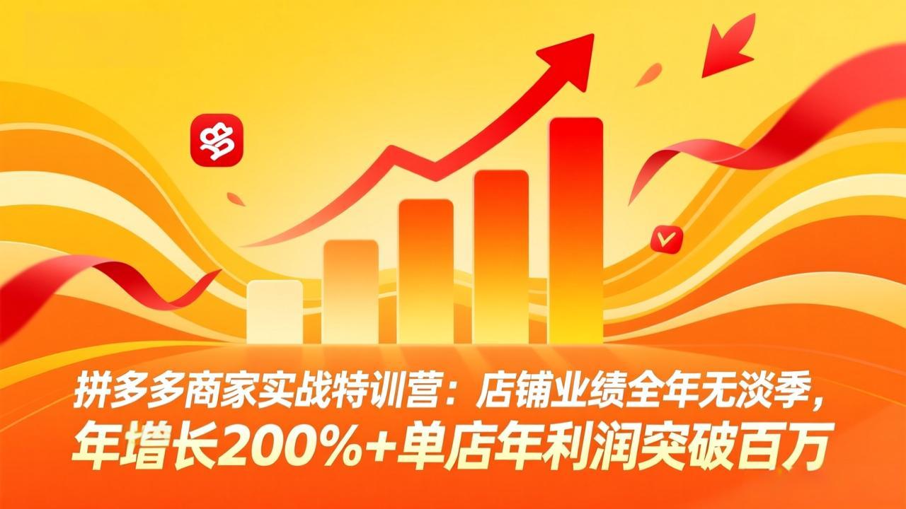 拼多多商家实战特训营：店铺业绩全年无淡季，年增长200%+单店年利润突破百万(26年4月10日更新-铜臭网