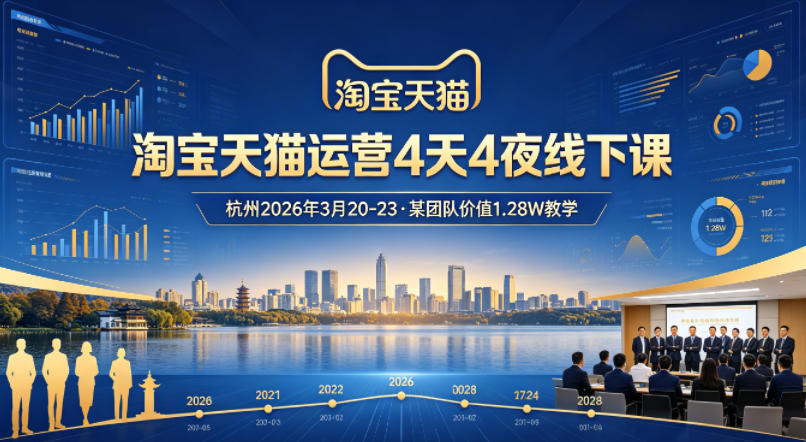 淘宝天猫运营4天4夜杭州2026年3月20-23线下课,某团队价值1.28W的教学-铜臭网