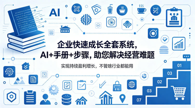 企业快速成长全套系统,AI+手册+步骤,助您解决经营难题,实现持续盈利增长,不管啥行业都能用-铜臭网