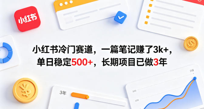 小红书冷门赛道，一篇笔记賺了3k+，单日稳定500+，长期项目已做3年【揭秘】-铜臭网