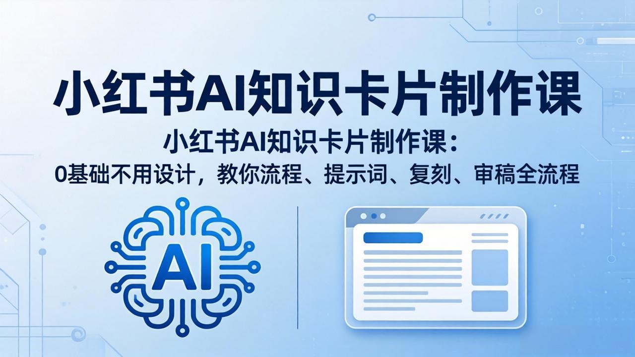 小红书AI知识卡片制作课：0基础不用设计，教你流程、提示词、复刻、审稿全流程-铜臭网