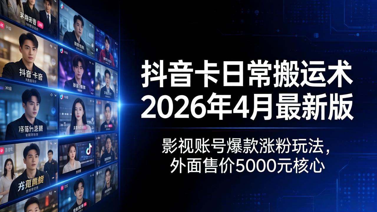 抖音卡日常搬运术2026年4月最新版：影视账号爆款涨粉玩法，外面售价5000元核心-铜臭网