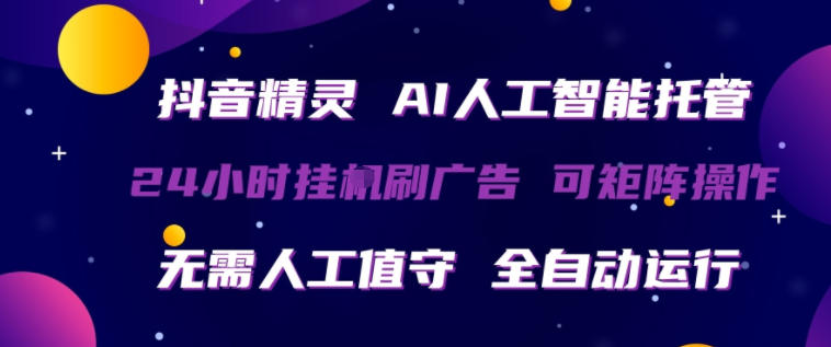 抖音精灵AI人工智能托管，24小时全自动刷广告，无需人工值守，可矩阵操作【揭秘】-铜臭网