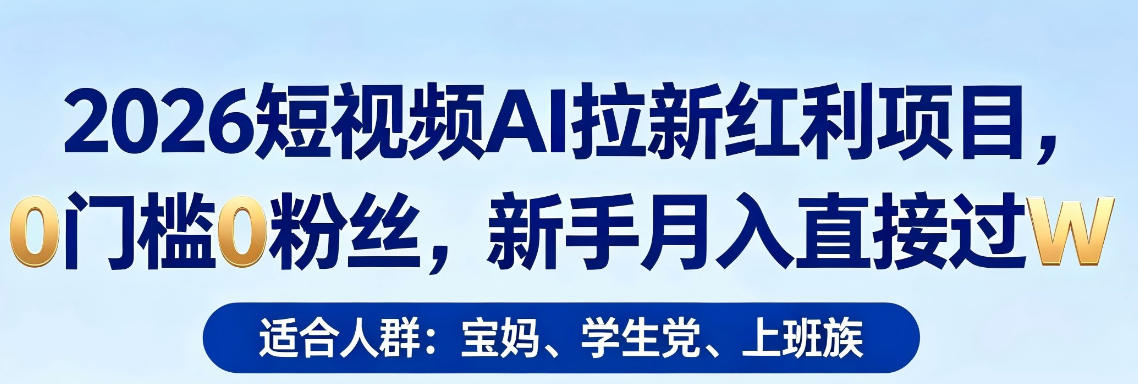 2026短视频AI拉新红利项目，0门槛0粉丝，新手月入直接过1W-铜臭网