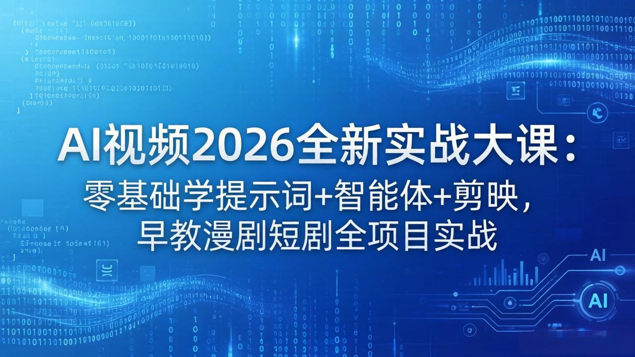 AI视频2026全新实战大课：零基础学提示词+智能体+剪映，早教漫剧短剧全项目实战-铜臭网