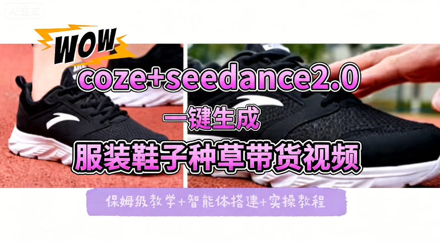 coze+即梦seedance2.0一键生成服装鞋子带货种草视频！全流程保姆级教学-铜臭网