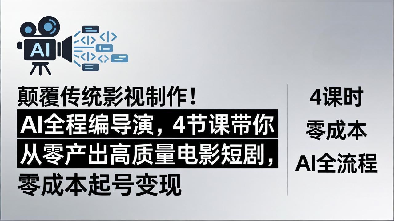 颠覆传统影视制作！AI全程编导演，4节课带你从零产出高质量电影短剧，零成本起号变现-铜臭网