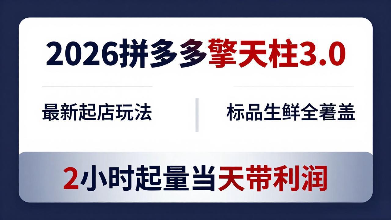 2026拼多多擎天柱 3.0-更新4月20：最新起店玩法，标品生鲜全覆盖，2小时起量当天带利润-铜臭网