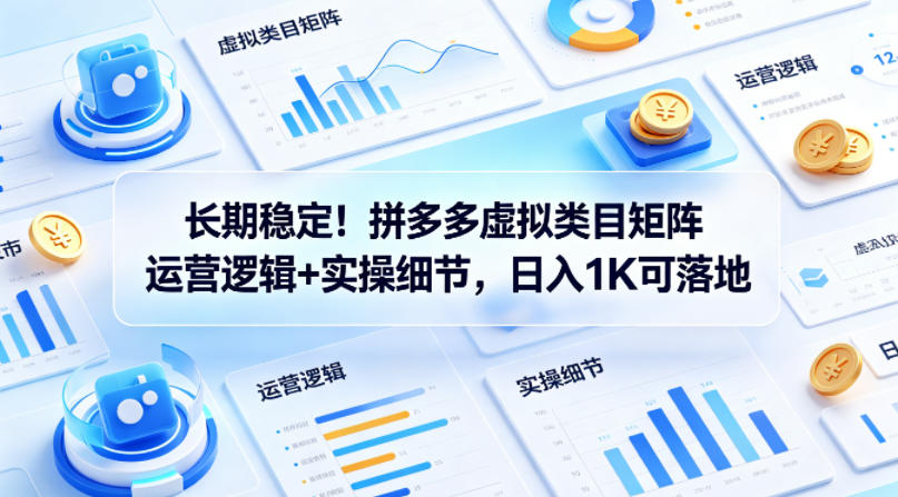 长期稳定！拼多多虚拟类目矩阵运营逻辑+实操细节，日入1K可落地【揭秘】-铜臭网