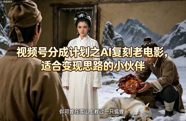 视频号分成计划之AI复刻老电影，适合变现思路的小伙伴-铜臭网