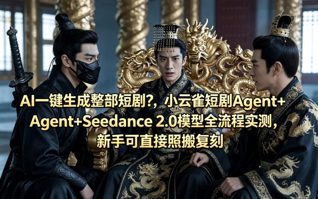 AI一键生成整部短剧？小云雀短剧Agent+Seedance 2.0模型全流程实测，新手可直接照搬复刻-铜臭网