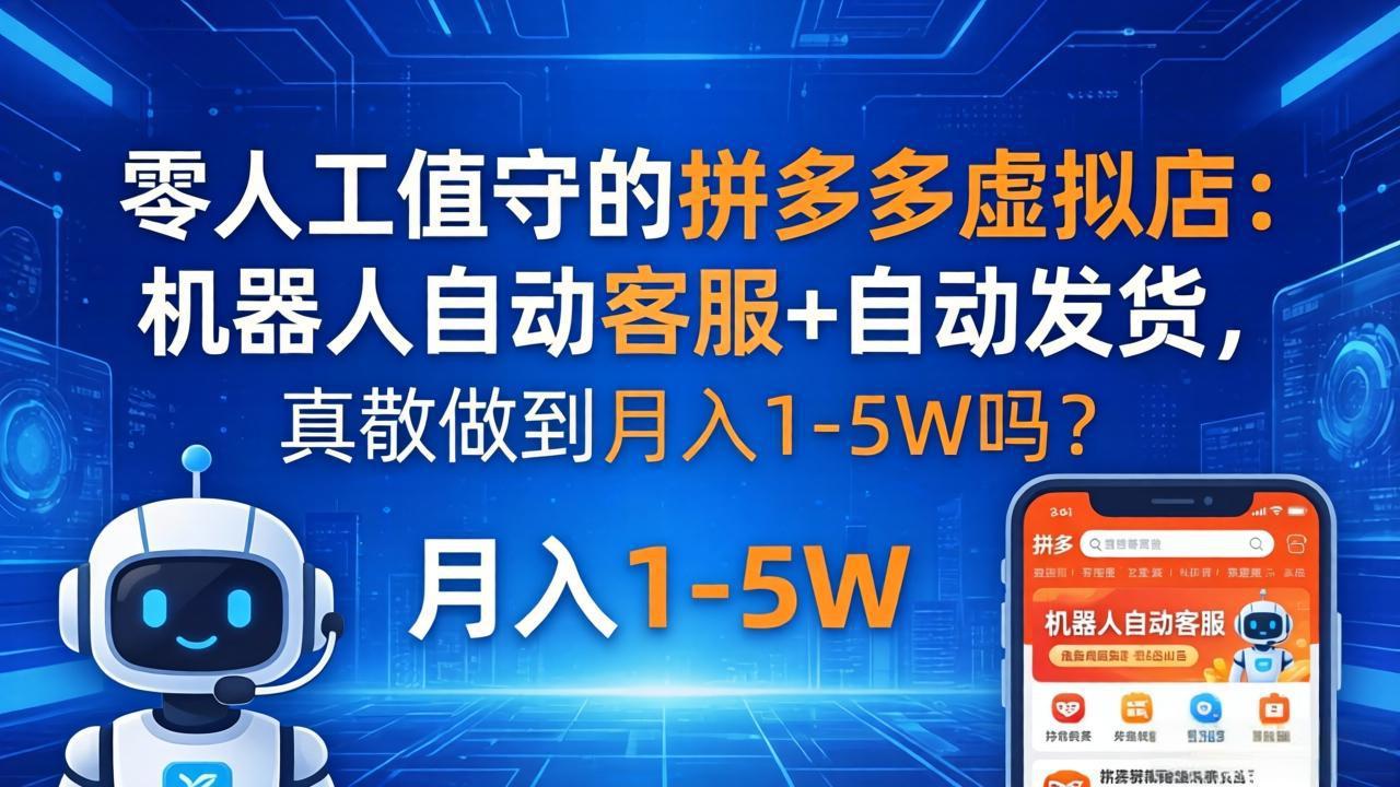 零人工值守的拼多多虚拟店：机器人自动客服+ 自动发货，真能做到月入 1-5W 吗？-铜臭网