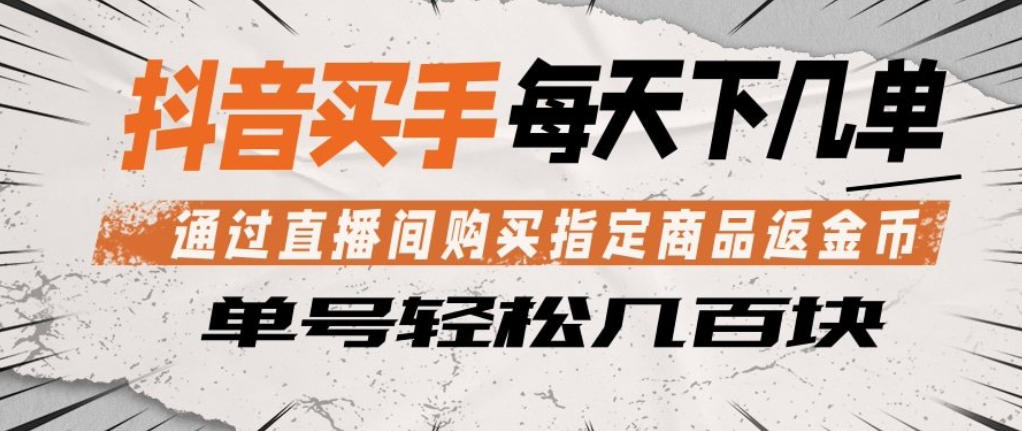 抖音买手通过直播间购买指定商品返金币，每天几单，轻松日入几张【揭秘】-铜臭网