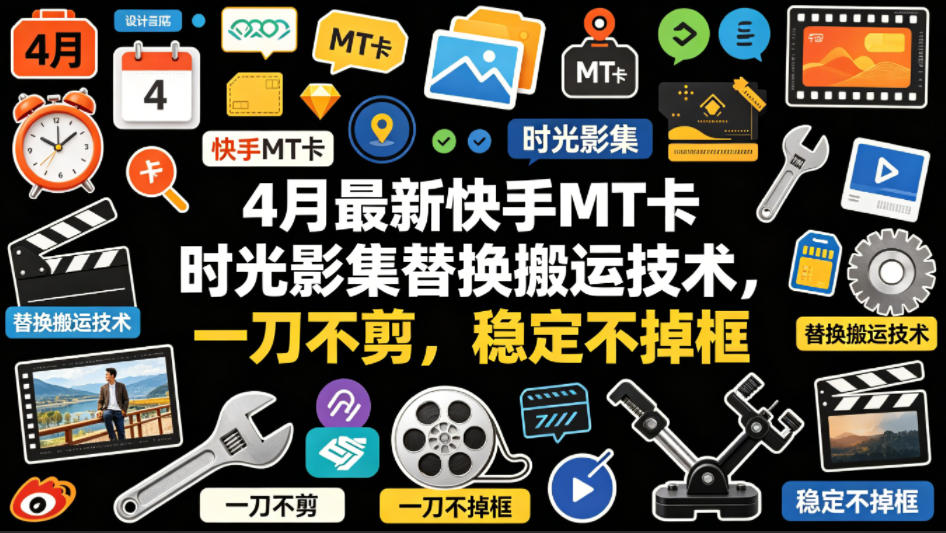 4月最新快手MT卡时光影集替换搬运技术，一刀不剪，稳定不掉框-铜臭网