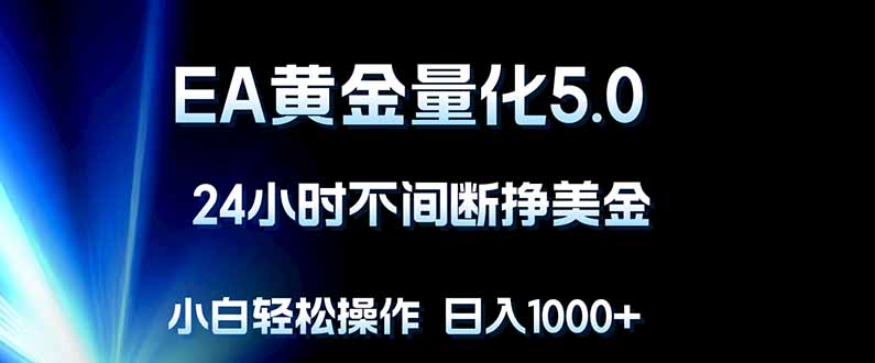 EA黄金量化5.0，24小时不间断挣美金，小白轻松上手，日入1000+-铜臭网