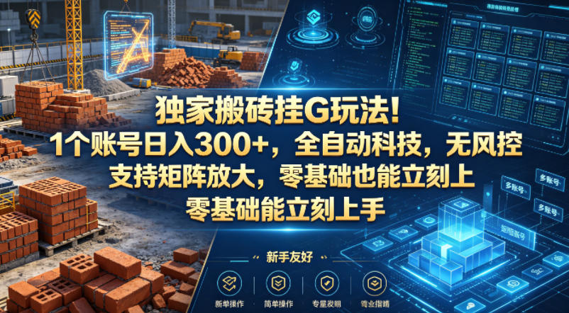 独家搬砖挂G玩法!1个账号日入300+,全自动科技,无风控支持矩阵放大,零基础也能立刻上手【揭秘】-铜臭网