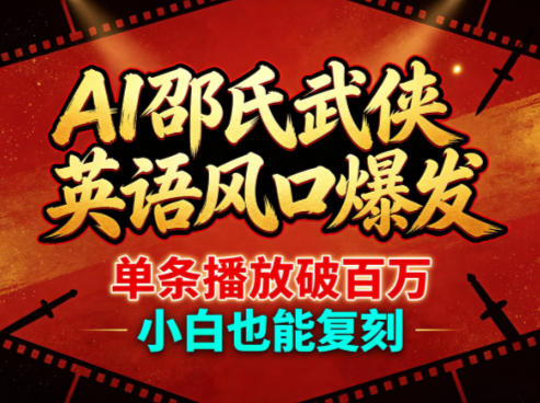 AI邵氏武侠英语风口爆发，单条播放破百万，小白也能复刻-铜臭网