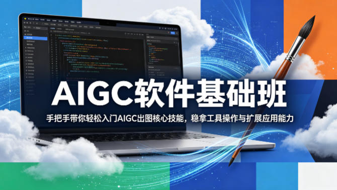 AIGC软件基础班，手把手带你轻松入门AIGC出图核心技能，稳拿工具操作与扩展应用能力-铜臭网