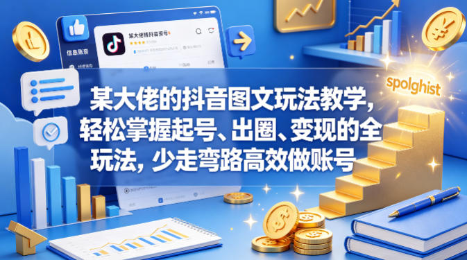 某大佬的抖音图文玩法教学，轻松掌握起号、出圈、变现的全套玩法，少走弯路高效做账号-铜臭网