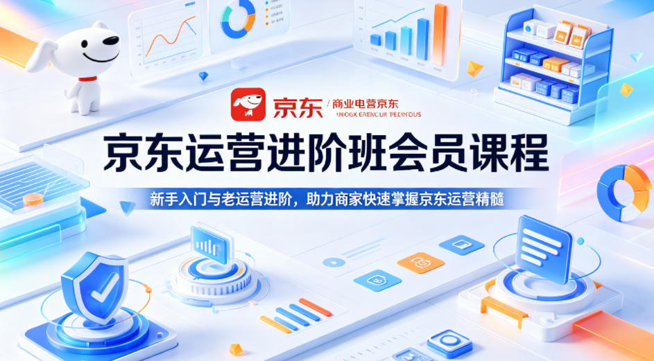京东运营进阶班会员课程，新手入门与老运营进阶，助力商家快速掌握京东运营精髓-铜臭网