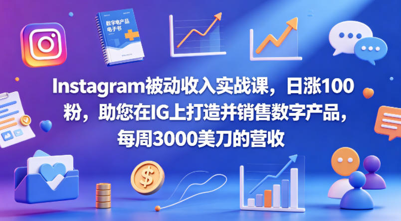 Instagram被动收入实战课，日涨100粉，助您在IG上打造并销售数字产品，每周3000美刀的营收【原创双语字幕】-铜臭网