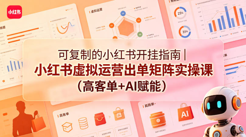 可复制的小红书开挂指南｜小红书虚拟运营出单矩阵实操课(高客单+AI赋能)-铜臭网