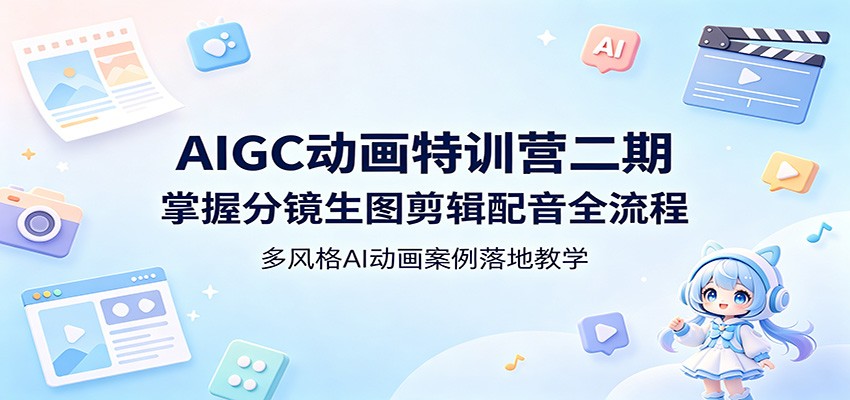 AIGC动画特训营二期：掌握分镜生图剪辑配音全流程，多风格AI动画案例落地教学-铜臭网