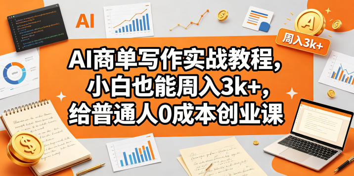 AI商单写作实战教程，小白也能周入3k+，给普通人0成本创业课-铜臭网