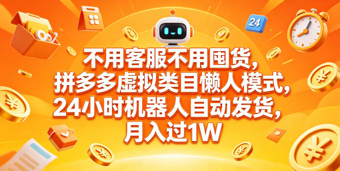 不用客服不用囤货,拼多多虚拟类目懒人模式,24小时机器人自动发货,月入过1W【揭秘】-铜臭网