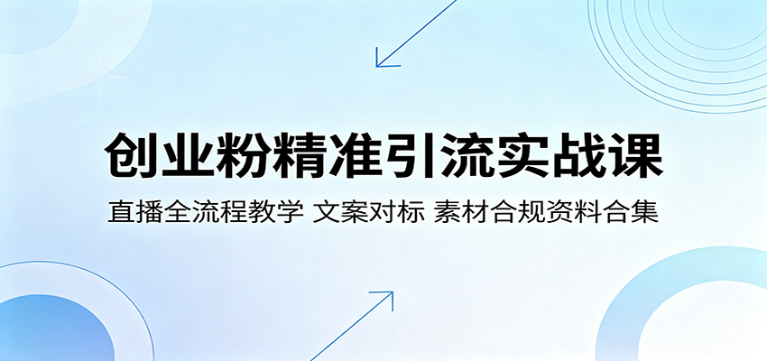 创业粉精准引流实战课:直播全流程教学,文案对标,素材合规资料合集-铜臭网