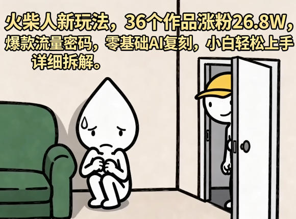 火柴人新玩法，36个作品涨粉26.8W，爆款流量密码，零基础AI复刻，小白轻松上手，详细拆解-铜臭网