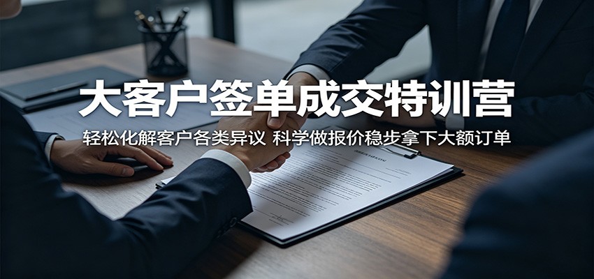 大客户签单成交特训营:轻松化解客户各类异议,科学做报价稳步拿下大额订单-铜臭网