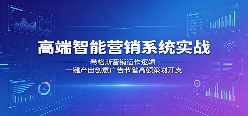 高端智能营销系统实战:希格斯营销运作逻辑,一键产出创意广告节省高额策划开支-铜臭网
