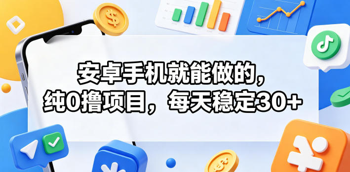 安卓手机就能做的，纯0撸项目，每天稳定30+-铜臭网