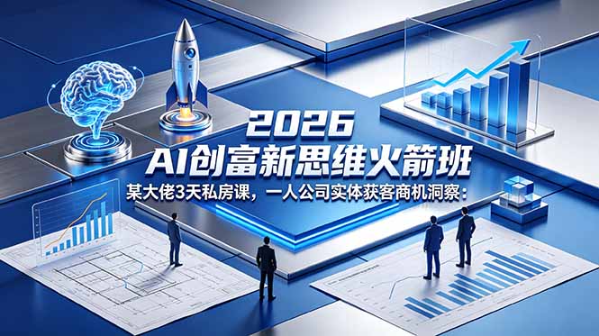 2026 AI 创富新思维火箭班:某大佬3天私房课,一人公司实体获客商机洞察-铜臭网