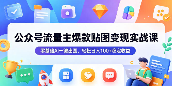 公众号流量主爆款贴图变现实战课,零基础AI一键出图,轻松日入100+稳定收益-铜臭网