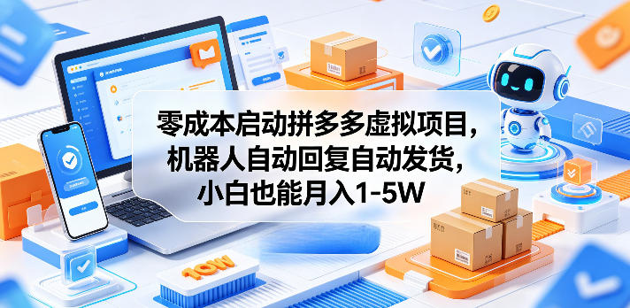 零成本启动拼多多虚拟项目,机器人自动回复自动发货,小白也能月入1-5W【揭秘】-铜臭网