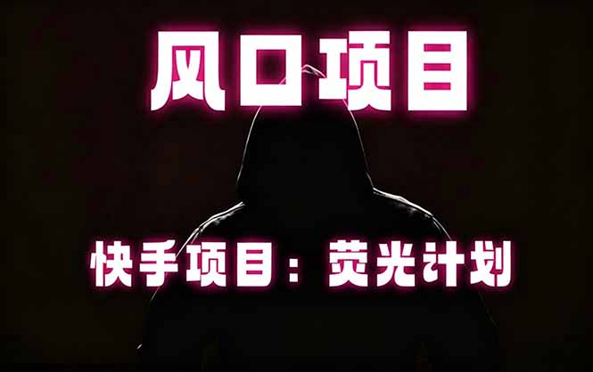 快手风口项目,荧光计划托管,长期稳定,适合批量做-铜臭网