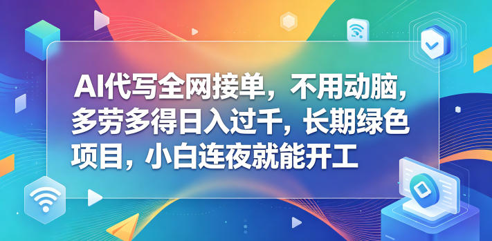 AI代写全网接单，不用动脑，多劳多得日入过千，长期绿色项目，小白连夜就能开工【揭秘】-铜臭网